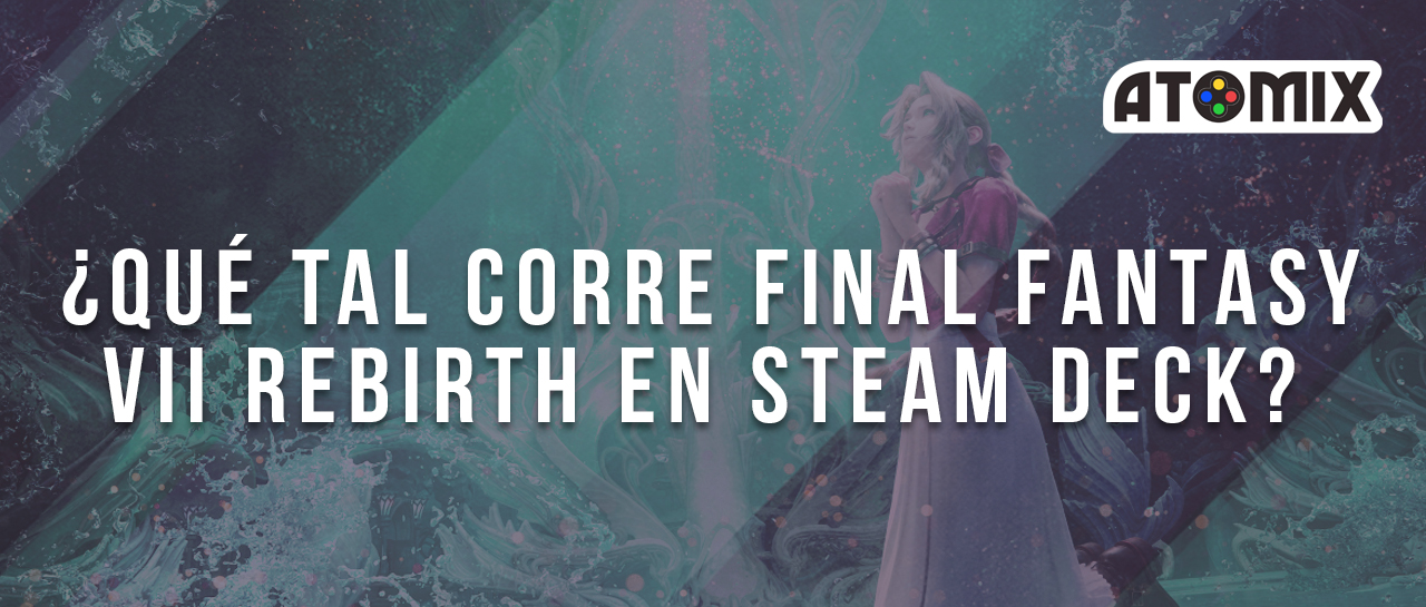 ¿Qué tal corre Final Fantasy VII Rebirth en Steam Deck?